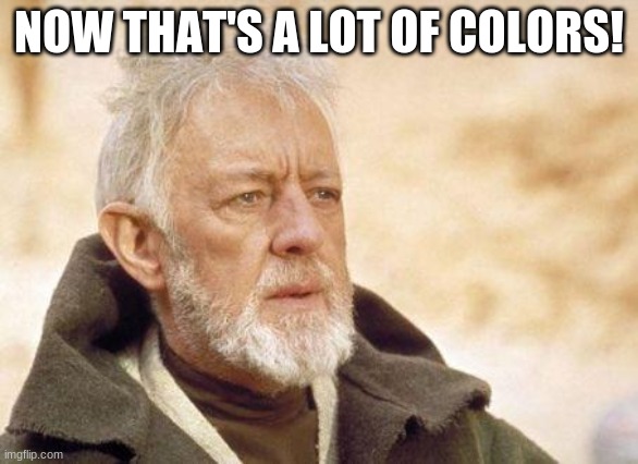 Now that's a name I haven't heard since...  | NOW THAT'S A LOT OF COLORS! | image tagged in now that's a name i haven't heard since | made w/ Imgflip meme maker