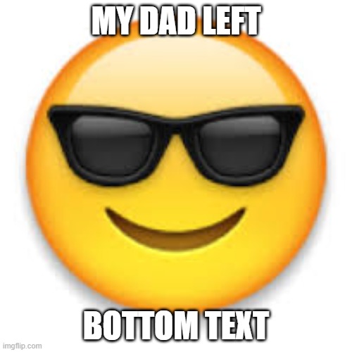 yee | MY DAD LEFT; BOTTOM TEXT | image tagged in emoji | made w/ Imgflip meme maker