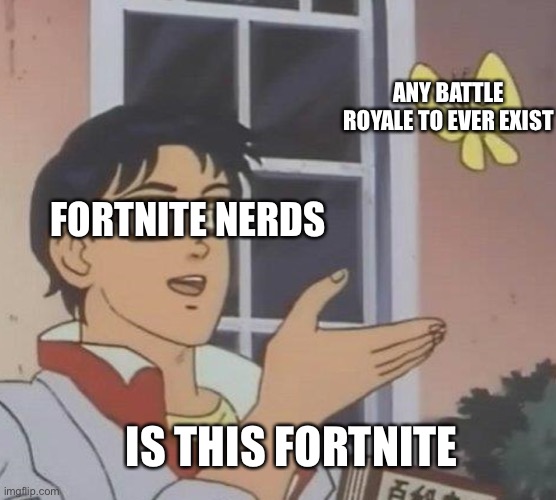 Fortnite nerds | ANY BATTLE ROYALE TO EVER EXIST; FORTNITE NERDS; IS THIS FORTNITE | image tagged in memes,is this a pigeon | made w/ Imgflip meme maker