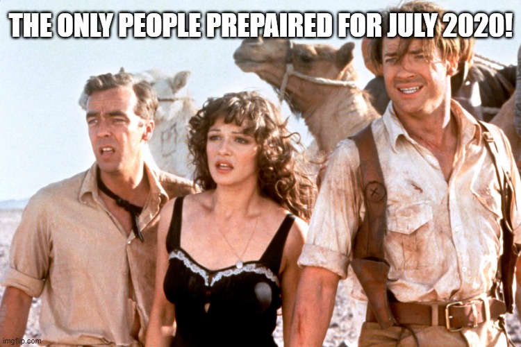 july 2020 | THE ONLY PEOPLE PREPAIRED FOR JULY 2020! | image tagged in the mummy,2020,funny meme,coronavirus,how 2020 is going,july 2020 | made w/ Imgflip meme maker