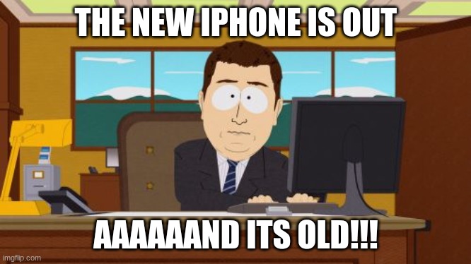 Aaaaand Its Gone | THE NEW IPHONE IS OUT; AAAAAAND ITS OLD!!! | image tagged in memes,aaaaand its gone | made w/ Imgflip meme maker