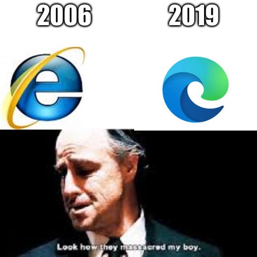 Internet explorer has bad designers | 2006                 2019 | image tagged in look how the massacred my boy | made w/ Imgflip meme maker