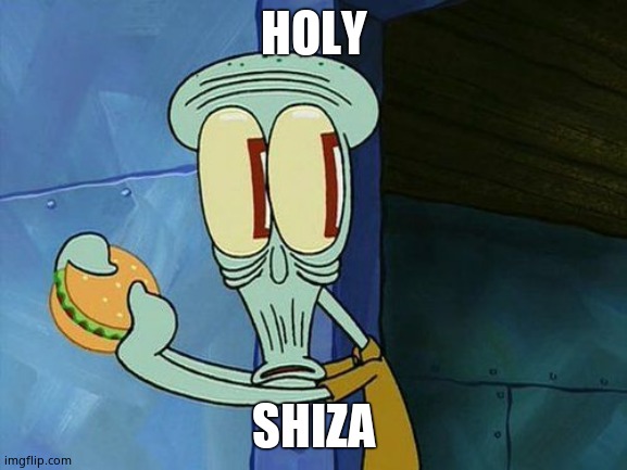 Oh shit Squidward | HOLY SHIZA | image tagged in oh shit squidward | made w/ Imgflip meme maker