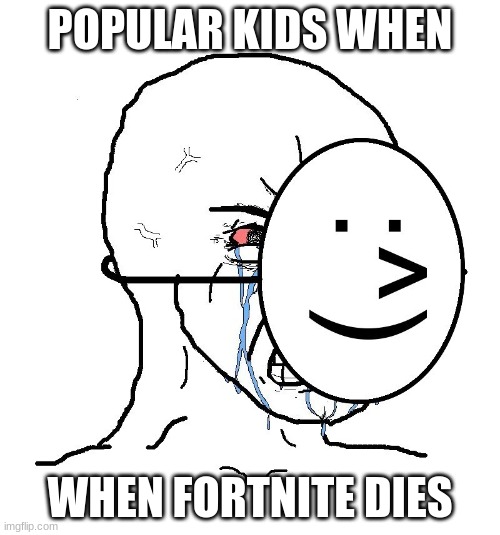 Pretending to be happy  | POPULAR KIDS WHEN; WHEN FORTNITE DIES | image tagged in pretending to be happy,fortnite meme,fortnite dead | made w/ Imgflip meme maker