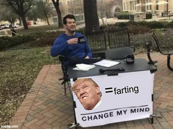 Change My Mind | =; farting | image tagged in memes,change my mind | made w/ Imgflip meme maker