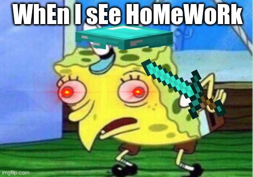 OOF | WhEn I sEe HoMeWoRk | image tagged in memes,mocking spongebob | made w/ Imgflip meme maker