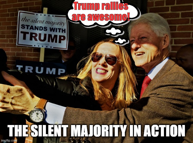 The silent majority in action | Trump rallies are awesome! THE SILENT MAJORITY IN ACTION | image tagged in meme,trump,rally,bill clinton | made w/ Imgflip meme maker