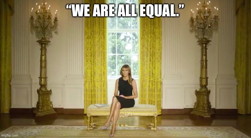 Uhhh | “WE ARE ALL EQUAL.” | image tagged in melania trump | made w/ Imgflip meme maker