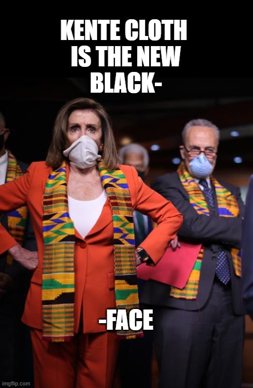 Calling Democrats tone-deaf is an insult to deaf people | KENTE CLOTH 
IS THE NEW
BLACK-; -FACE | image tagged in pelosi and schumer,kente cloth,hypocrits,racist democrats,tone deaf | made w/ Imgflip meme maker