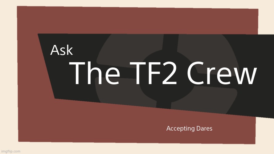Ask/dare | The TF2 Crew; Ask; Accepting Dares | image tagged in meet the blank | made w/ Imgflip meme maker