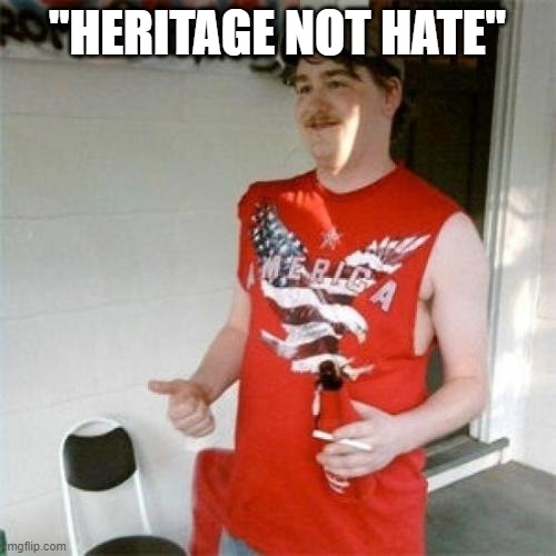 Redneck Randal Meme | "HERITAGE NOT HATE" | image tagged in memes,redneck randal | made w/ Imgflip meme maker