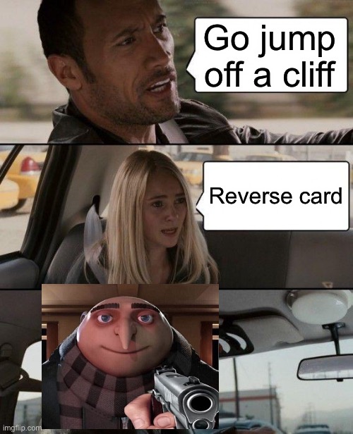 The Rock Driving Meme | Go jump off a cliff; Reverse card | image tagged in memes,the rock driving | made w/ Imgflip meme maker