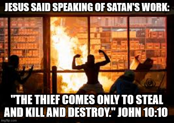 JESUS SAID SPEAKING OF SATAN'S WORK: "THE THIEF COMES ONLY TO STEAL AND KILL AND DESTROY." JOHN 10:10 | made w/ Imgflip meme maker