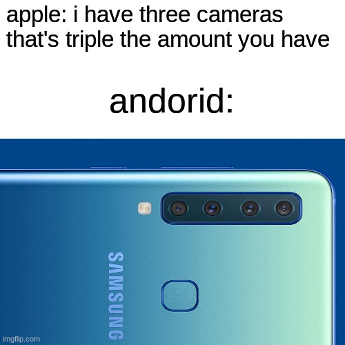 android vs apple | apple: i have three cameras that's triple the amount you have; andorid: | image tagged in funny | made w/ Imgflip meme maker