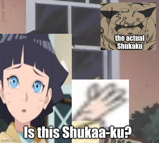 Himawari is too confused... | the actual Shukaku; Is this Shukaa-ku? | image tagged in is this a pigeon,anime meme,anime,animeme,boruto,naruto | made w/ Imgflip meme maker