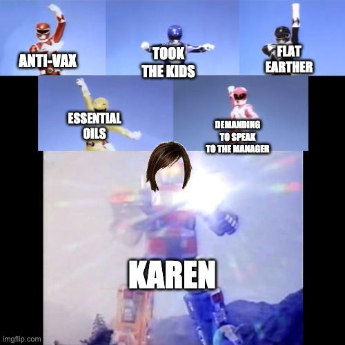 Karens in a nutshell | FLAT EARTHER; TOOK THE KIDS; ANTI-VAX; ESSENTIAL OILS; DEMANDING TO SPEAK TO THE MANAGER; KAREN | image tagged in power rangers | made w/ Imgflip meme maker