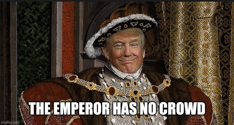 Trump King | THE EMPEROR HAS NO CROWD | image tagged in trump king | made w/ Imgflip meme maker