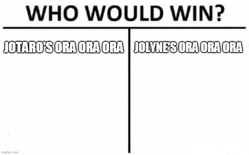 Who Would Win? | JOTARO'S ORA ORA ORA; JOLYNE'S ORA ORA ORA | image tagged in memes,who would win | made w/ Imgflip meme maker