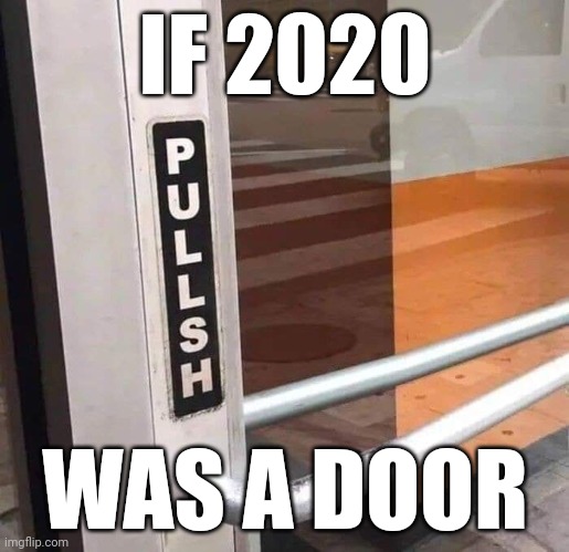 2020 door | IF 2020; WAS A DOOR | image tagged in door | made w/ Imgflip meme maker