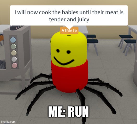 I will now cook the babies until their meat is tender and juicy | ME: RUN | image tagged in i will now cook the babies until their meat is tender and juicy | made w/ Imgflip meme maker