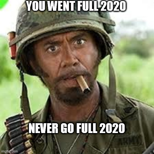 Never go full retard | YOU WENT FULL 2020; NEVER GO FULL 2020 | image tagged in never go full retard | made w/ Imgflip meme maker