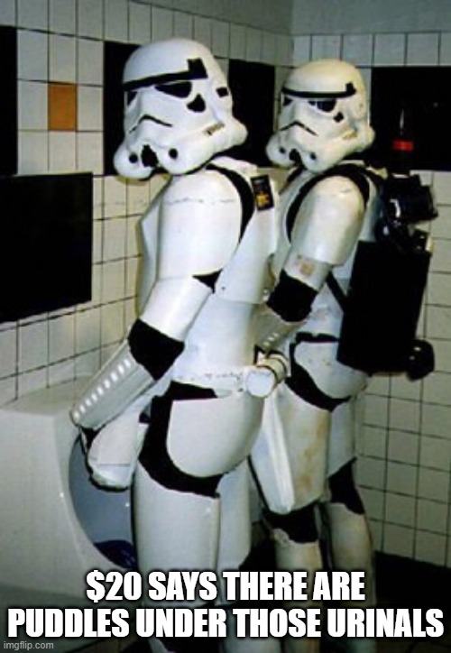 Missed Again | $20 SAYS THERE ARE PUDDLES UNDER THOSE URINALS | image tagged in storm troopers | made w/ Imgflip meme maker
