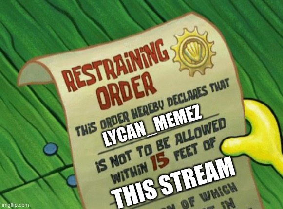 Spongebob restraining order | LYCAN_MEMEZ; THIS STREAM | image tagged in spongebob restraining order | made w/ Imgflip meme maker