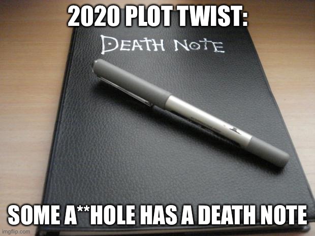 It would explain a lot... | 2020 PLOT TWIST:; SOME A**HOLE HAS A DEATH NOTE | image tagged in death note,2020,covid-19,coronavirus,kira,plot twist | made w/ Imgflip meme maker