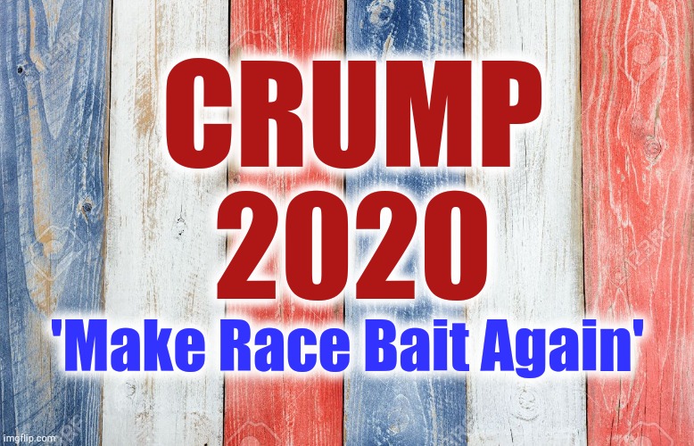 Red white blue | CRUMP
2020; 'Make Race Bait Again' | image tagged in red white blue,crump,race,2020,bait | made w/ Imgflip meme maker