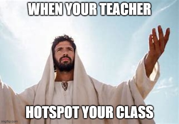 Made on my teacher's hotspot | WHEN YOUR TEACHER; HOTSPOT YOUR CLASS | image tagged in school,high school,teachers | made w/ Imgflip meme maker