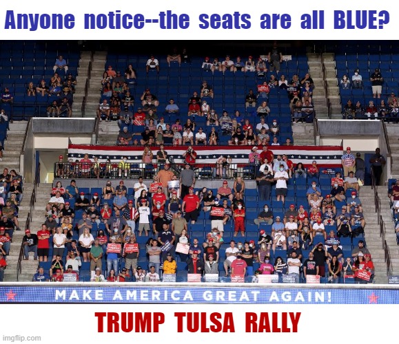 OH ... YEAH, JUNETEENTH TOO ... | Anyone  notice--the  seats  are  all  BLUE? TRUMP  TULSA  RALLY | image tagged in trump rally,donald trump,election 2020,rick75230,juneteenth | made w/ Imgflip meme maker