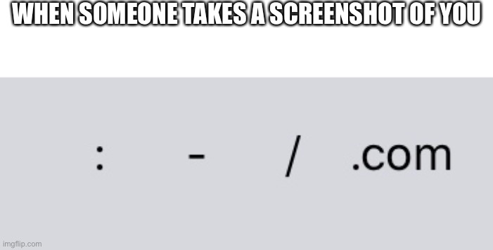 WHEN SOMEONE TAKES A SCREENSHOT OF YOU | image tagged in memes,oh wow are you actually reading these tags,stop reading the tags | made w/ Imgflip meme maker