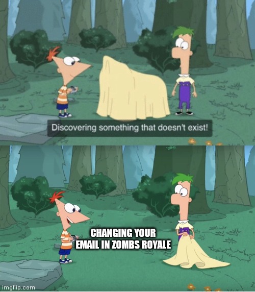 Discovering Something That Doesn’t Exist | CHANGING YOUR EMAIL IN ZOMBS ROYALE | image tagged in discovering something that doesnt exist | made w/ Imgflip meme maker
