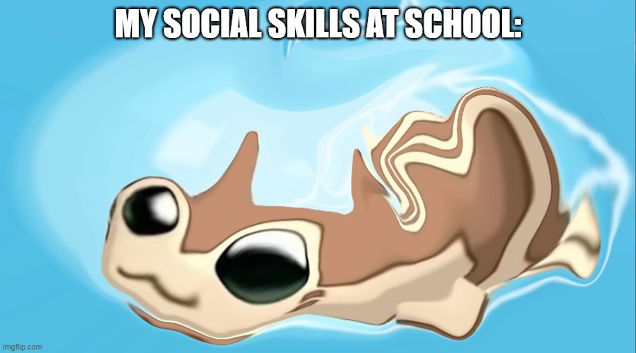 Bad social skills | MY SOCIAL SKILLS AT SCHOOL: | image tagged in warped furret,memes,socially awkward | made w/ Imgflip meme maker