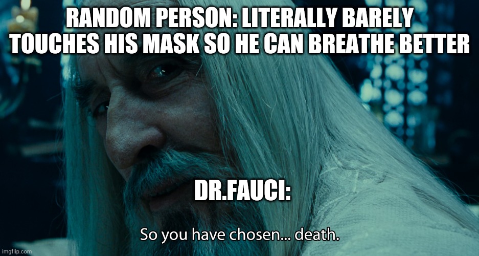 choose death | RANDOM PERSON: LITERALLY BARELY TOUCHES HIS MASK SO HE CAN BREATHE BETTER; DR.FAUCI: | image tagged in choose death | made w/ Imgflip meme maker