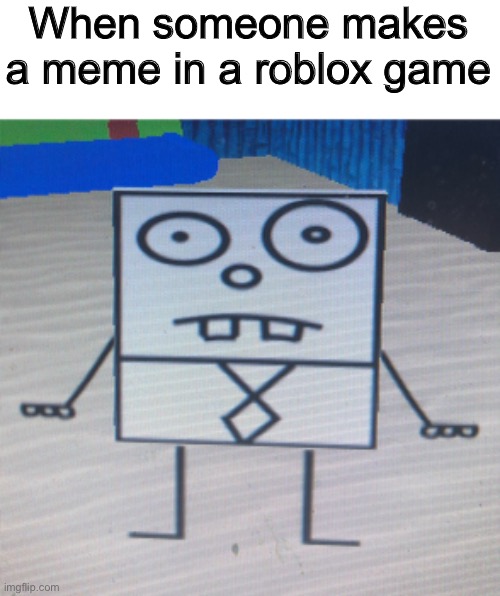 My first first meme thingy of some sorts | When someone makes a meme in a roblox game | image tagged in spongebob,drawing,roblox meme | made w/ Imgflip meme maker