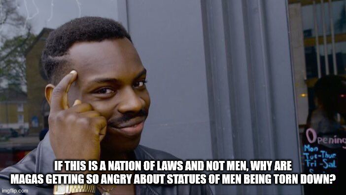 Roll Safe Think About It Meme | IF THIS IS A NATION OF LAWS AND NOT MEN, WHY ARE MAGAS GETTING SO ANGRY ABOUT STATUES OF MEN BEING TORN DOWN? | image tagged in memes,roll safe think about it,united states,maga,statues,laws | made w/ Imgflip meme maker