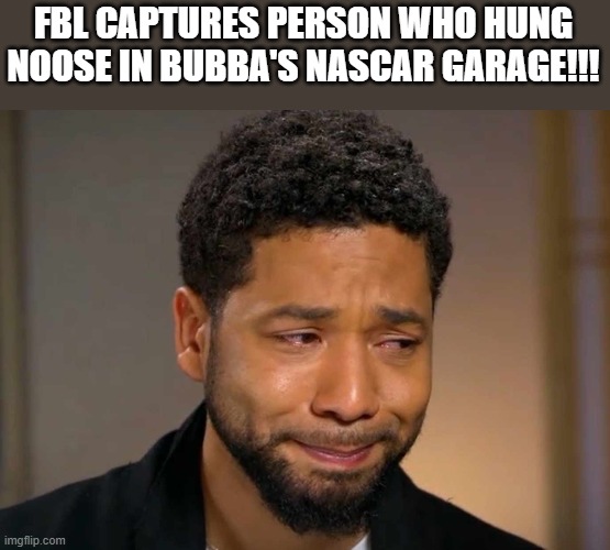 Jussie No! | FBL CAPTURES PERSON WHO HUNG NOOSE IN BUBBA'S NASCAR GARAGE!!! | image tagged in jussie | made w/ Imgflip meme maker