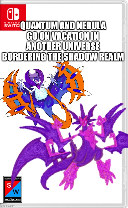 did you forget they could travel through space and time and sometimes bring multiple people with them? | QUANTUM AND NEBULA GO ON VACATION IN ANOTHER UNIVERSE BORDERING THE SHADOW REALM | image tagged in switch wars template | made w/ Imgflip meme maker