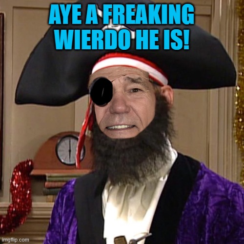 AYE A FREAKING WIERDO HE IS! | image tagged in kewlew as pirate | made w/ Imgflip meme maker