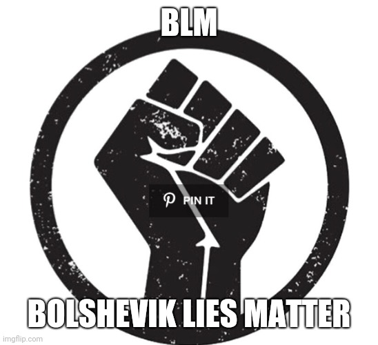 BLM Fist | BLM; BOLSHEVIK LIES MATTER | image tagged in blm fist | made w/ Imgflip meme maker