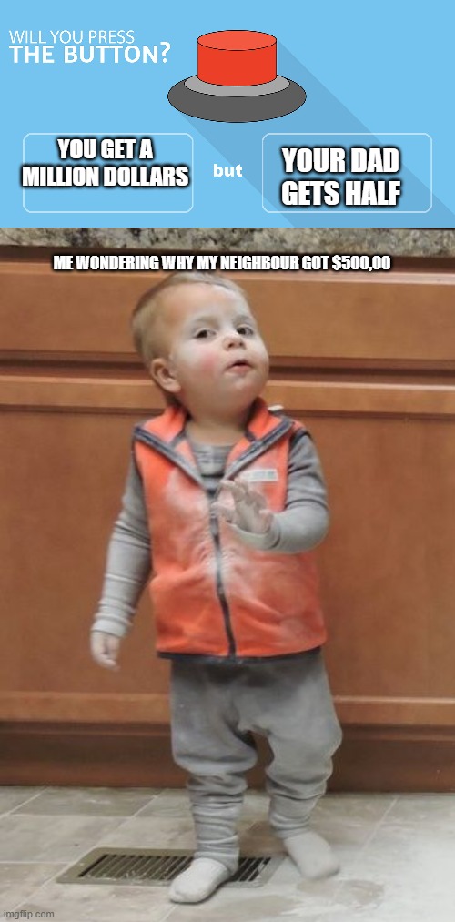 confused child | YOUR DAD GETS HALF; YOU GET A MILLION DOLLARS; ME WONDERING WHY MY NEIGHBOUR GOT $500,00 | image tagged in would you press the button | made w/ Imgflip meme maker