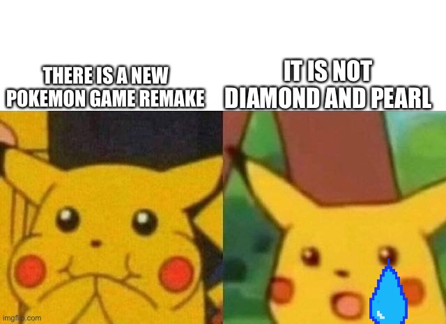 Laughing Pikachu Surprised Pikachu | IT IS NOT DIAMOND AND PEARL; THERE IS A NEW POKEMON GAME REMAKE | image tagged in laughing pikachu surprised pikachu | made w/ Imgflip meme maker