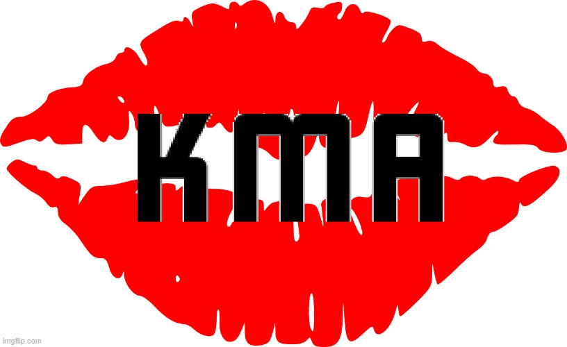 KMA | image tagged in kma | made w/ Imgflip meme maker