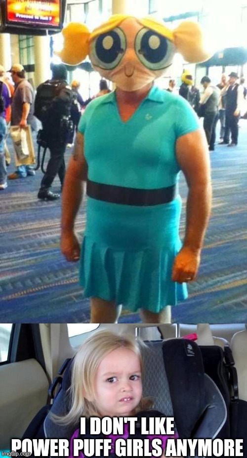 KINDA SCARY | I DON'T LIKE POWER PUFF GIRLS ANYMORE | image tagged in wtf girl,memes,powerpuff girls,cosplay,cosplay fail | made w/ Imgflip meme maker