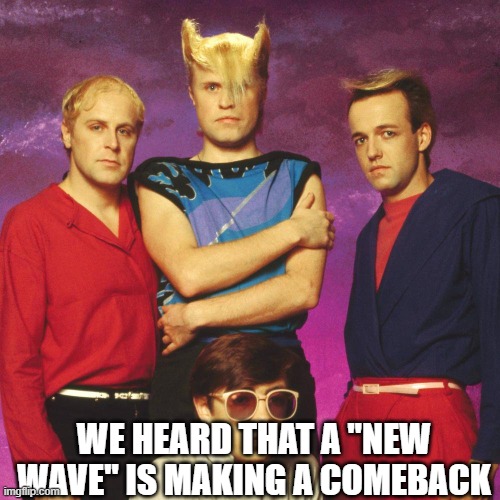 Flock of Seagulls | WE HEARD THAT A "NEW WAVE" IS MAKING A COMEBACK | image tagged in flock of seagulls | made w/ Imgflip meme maker