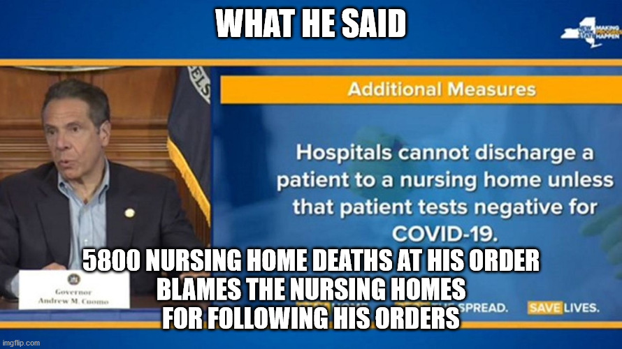 Cuomo lied people died | WHAT HE SAID; 5800 NURSING HOME DEATHS AT HIS ORDER
BLAMES THE NURSING HOMES
FOR FOLLOWING HIS ORDERS | image tagged in covid-19 | made w/ Imgflip meme maker