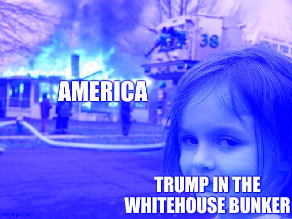 Too much? | AMERICA; TRUMP IN THE WHITEHOUSE BUNKER | image tagged in memes,disaster girl,america,help,is-this-nsfw | made w/ Imgflip meme maker
