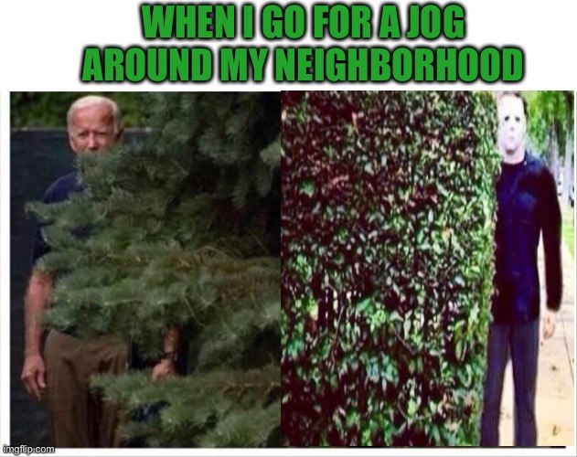 Fortunately, I jog real fast. | WHEN I GO FOR A JOG AROUND MY NEIGHBORHOOD | image tagged in joe biden,jason voorhees,memes,funny | made w/ Imgflip meme maker
