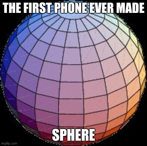 Low-Poly Sphere | THE FIRST PHONE EVER MADE SPHERE | image tagged in low-poly sphere | made w/ Imgflip meme maker